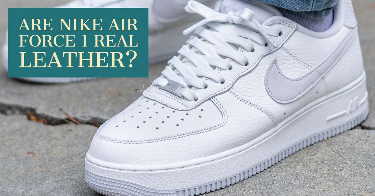 Gaviota De este modo Silenciosamente Are Nike Air Force 1 Real Leather?
