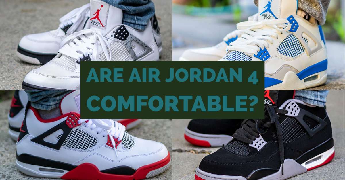 Are Air Jordan 4 Comfortable?