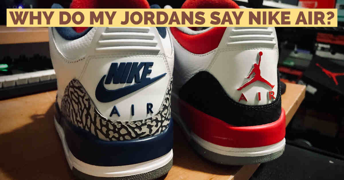casamentero Me gusta Elegibilidad Why Do My Jordans Say Nike Air?