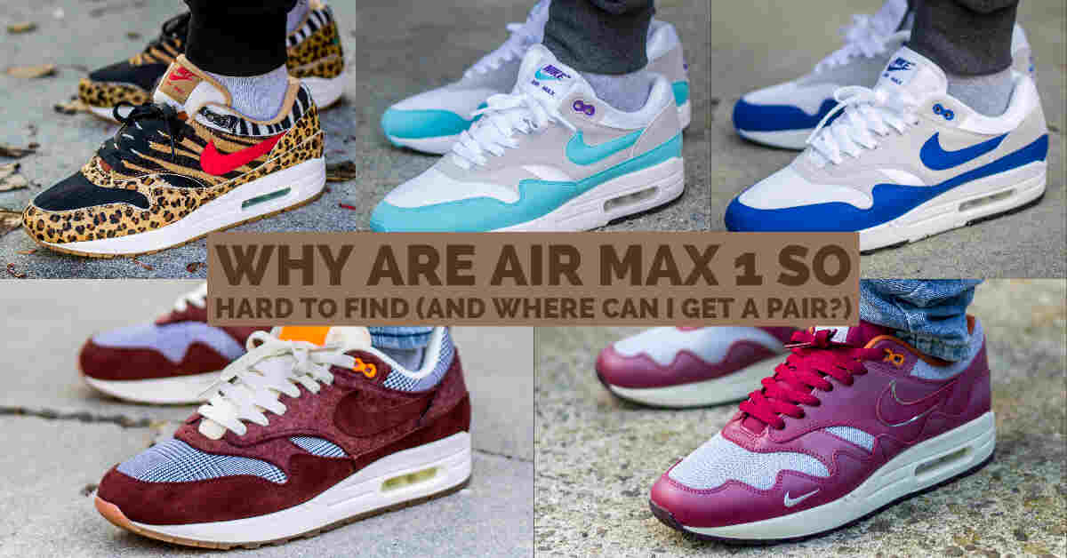 Why Are Air Max 1 So Hard To Find (And Where Can I Get A Pair)