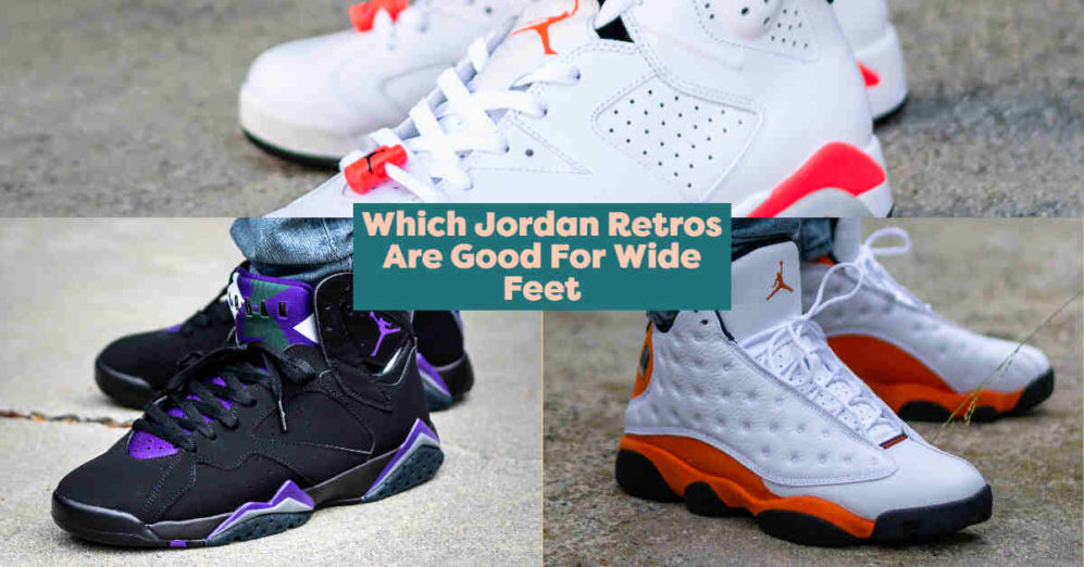 Which Jordan Retros Are Good For Wide Feet